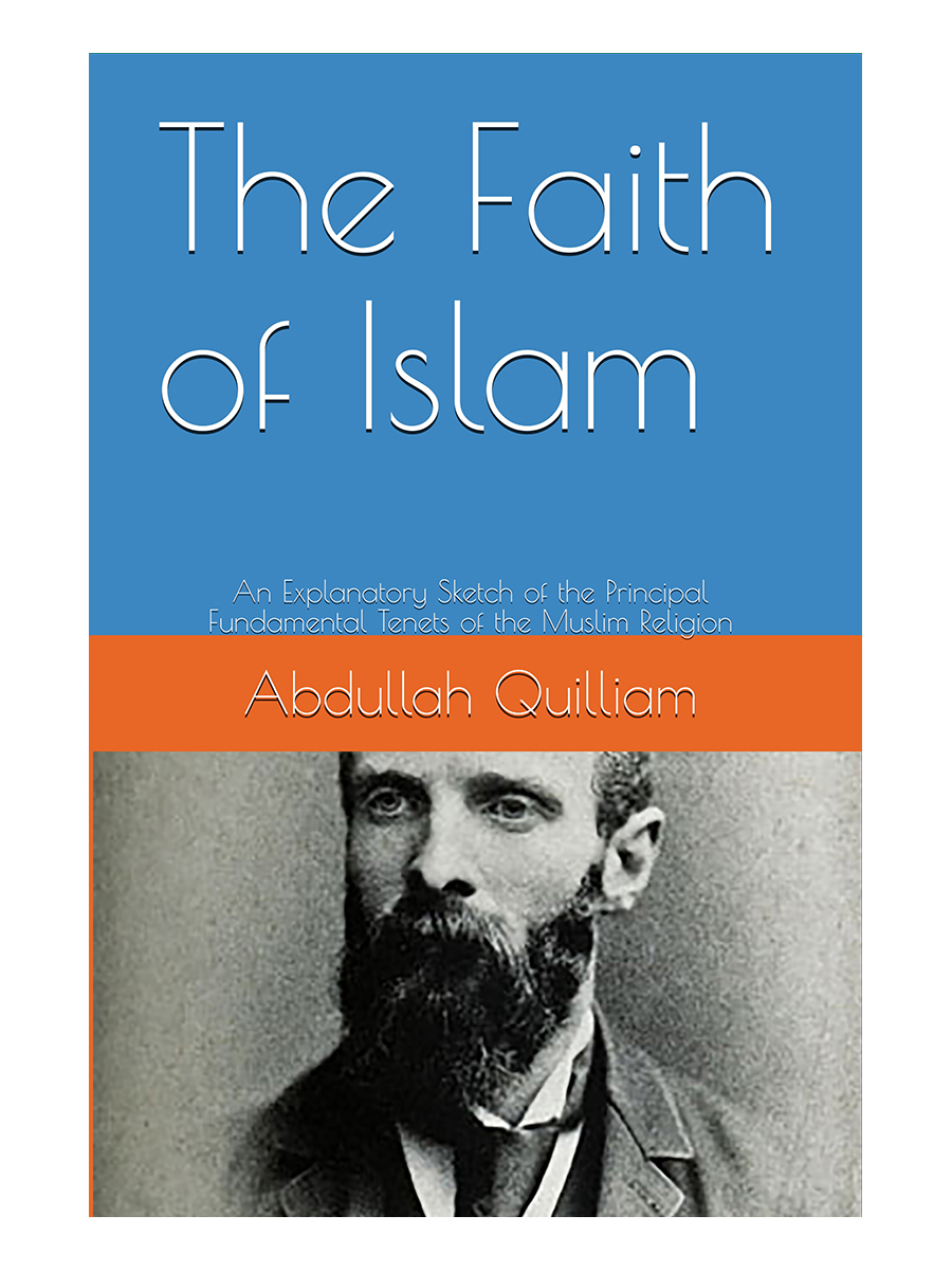 The Faith of Islam: An Explanatory Sketch of the Principal Fundamental Tenets of the Muslim Religion, by Abdullah Quilliam (Author), William Henry Quilliam (Author)