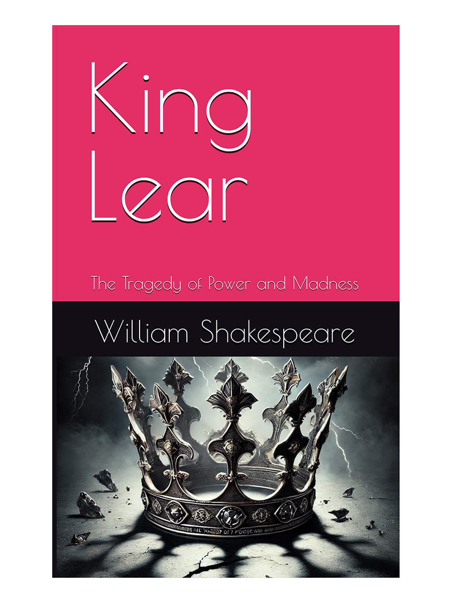 King Lear: The Tragedy of Power and Madness, by William Shakespeare
