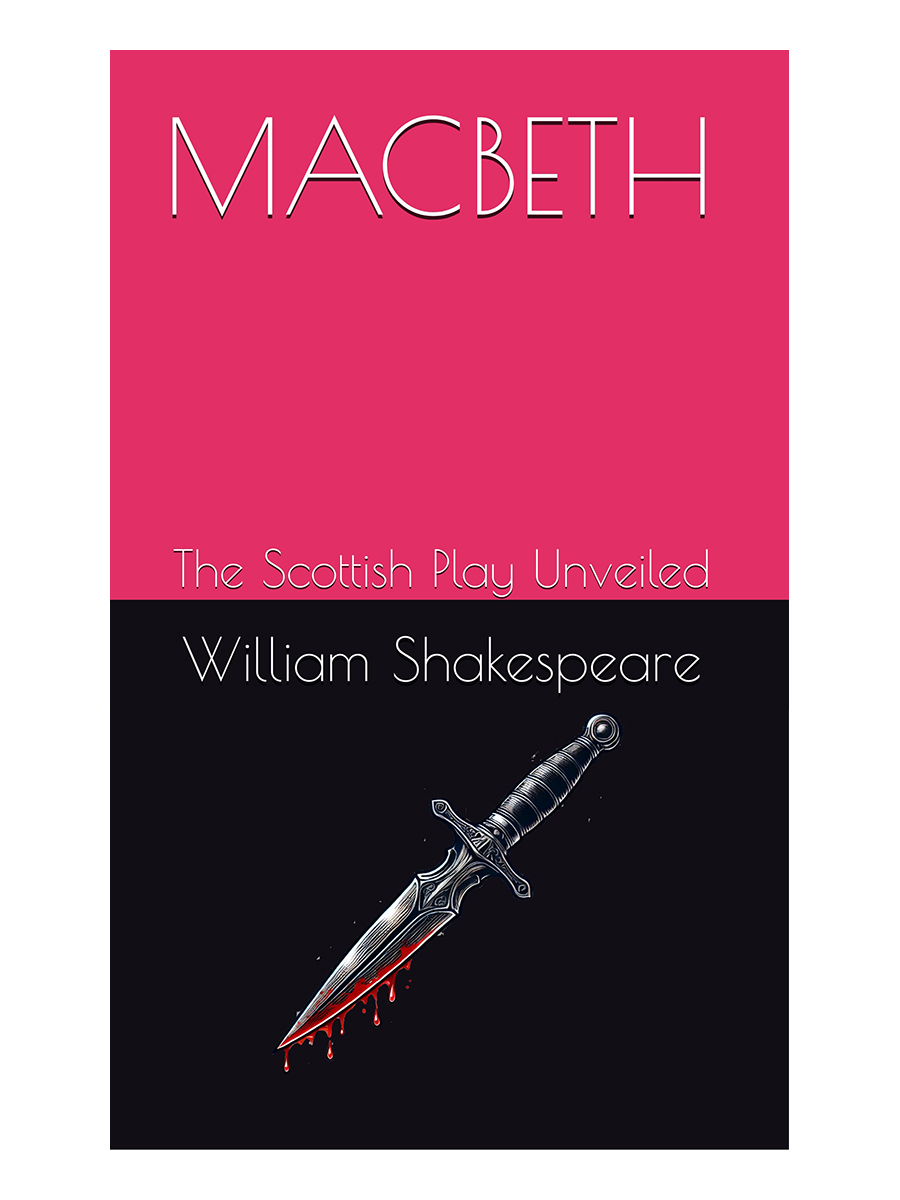 MACBETH: The Scottish Play Unveiled, by William Shakespeare
