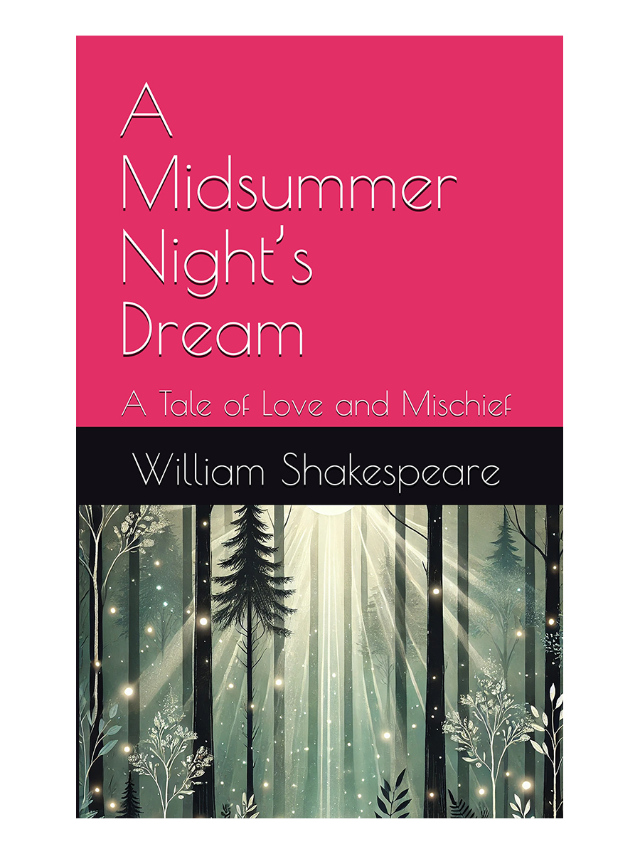A Midsummer Night’s Dream: A Tale of Love and Mischief, by William Shakespeare